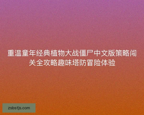 重温童年经典植物大战僵尸中文版策略闯关全攻略趣味塔防冒险体验