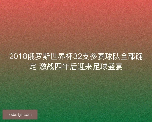2018俄罗斯世界杯32支参赛球队全部确定 激战四年后迎来足球盛宴 2018俄罗斯世界杯32支参赛球队全部确定 激战四年后迎来足球盛宴
